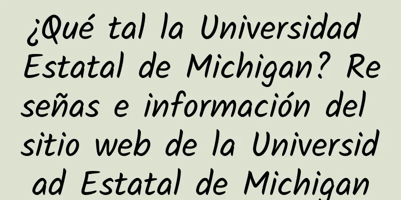 ¿Qué tal la Universidad Estatal de Michigan? Reseñas e información del sitio web de la Universidad Estatal de Michigan
