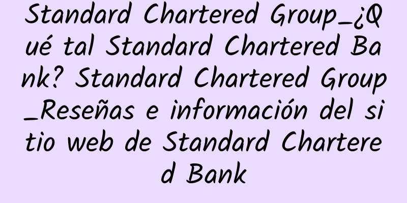 Standard Chartered Group_¿Qué tal Standard Chartered Bank? Standard Chartered Group_Reseñas e información del sitio web de Standard Chartered Bank
