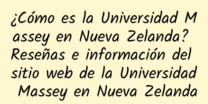 ¿Cómo es la Universidad Massey en Nueva Zelanda? Reseñas e información del sitio web de la Universidad Massey en Nueva Zelanda
