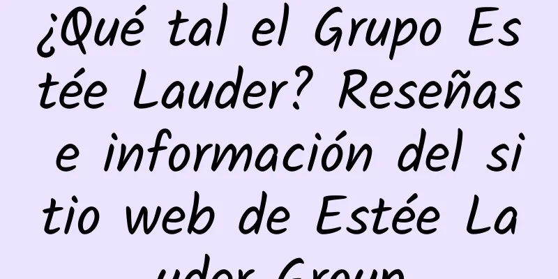 ¿Qué tal el Grupo Estée Lauder? Reseñas e información del sitio web de Estée Lauder Group