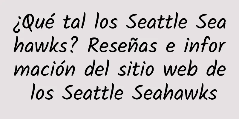 ¿Qué tal los Seattle Seahawks? Reseñas e información del sitio web de los Seattle Seahawks