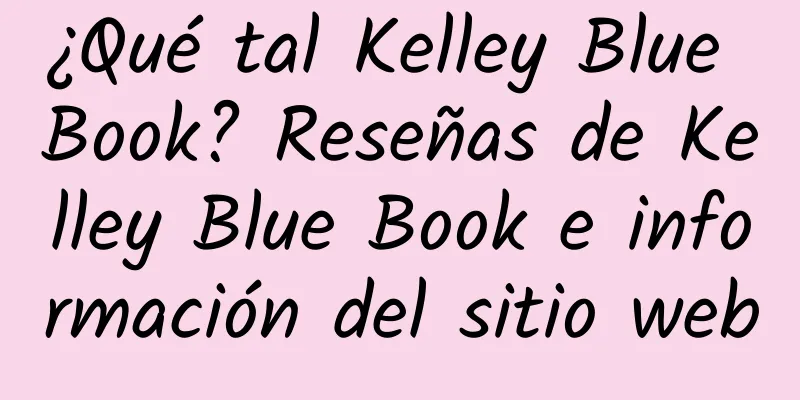 ¿Qué tal Kelley Blue Book? Reseñas de Kelley Blue Book e información del sitio web