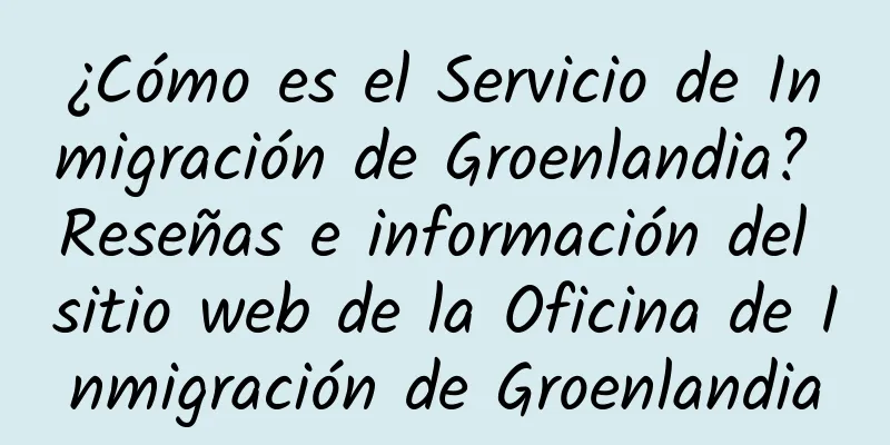 ¿Cómo es el Servicio de Inmigración de Groenlandia? Reseñas e información del sitio web de la Oficina de Inmigración de Groenlandia