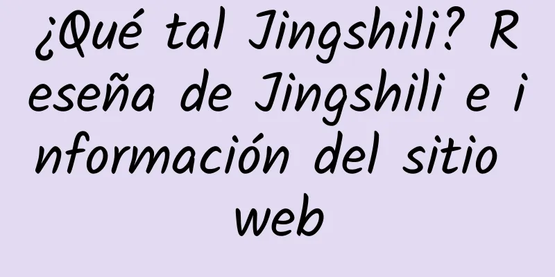 ¿Qué tal Jingshili? Reseña de Jingshili e información del sitio web