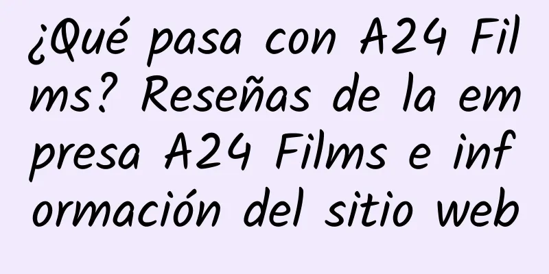 ¿Qué pasa con A24 Films? Reseñas de la empresa A24 Films e información del sitio web