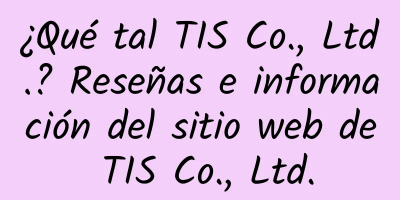 ¿Qué tal TIS Co., Ltd.? Reseñas e información del sitio web de TIS Co., Ltd.
