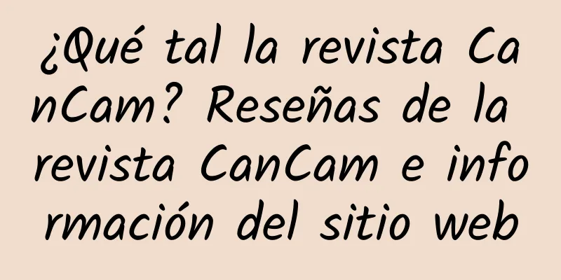 ¿Qué tal la revista CanCam? Reseñas de la revista CanCam e información del sitio web
