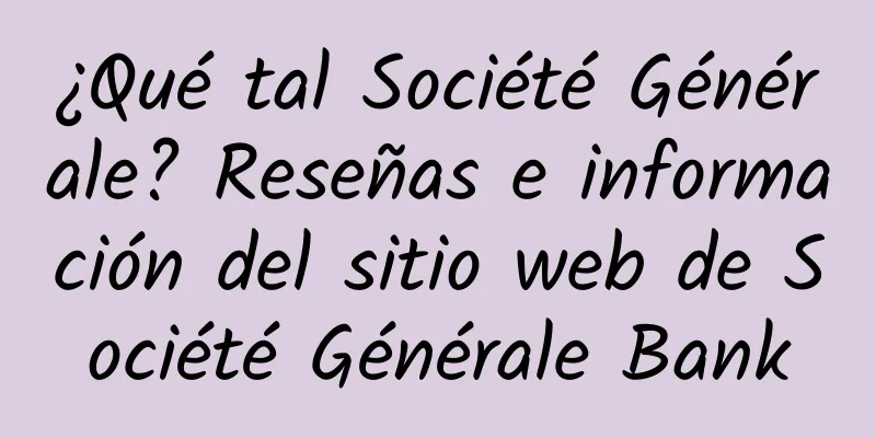 ¿Qué tal Société Générale? Reseñas e información del sitio web de Société Générale Bank
