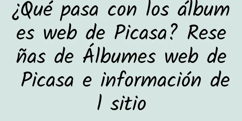 ¿Qué pasa con los álbumes web de Picasa? Reseñas de Álbumes web de Picasa e información del sitio