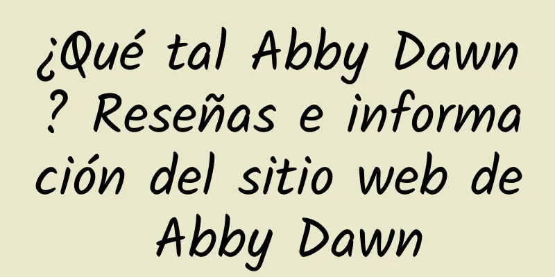 ¿Qué tal Abby Dawn? Reseñas e información del sitio web de Abby Dawn