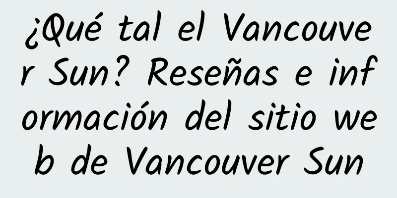 ¿Qué tal el Vancouver Sun? Reseñas e información del sitio web de Vancouver Sun