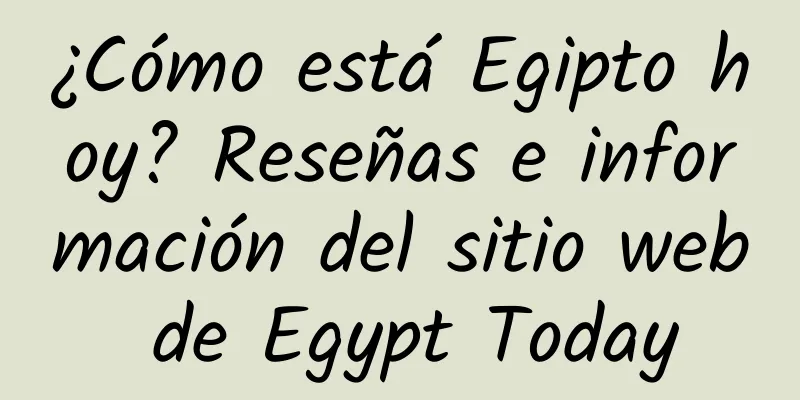 ¿Cómo está Egipto hoy? Reseñas e información del sitio web de Egypt Today