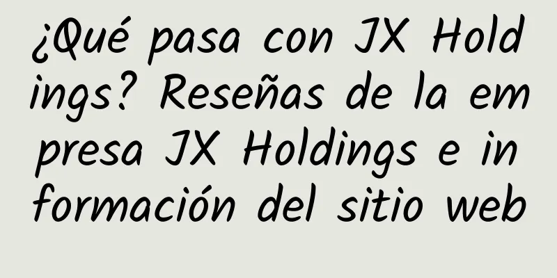 ¿Qué pasa con JX Holdings? Reseñas de la empresa JX Holdings e información del sitio web