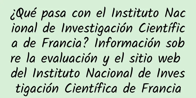¿Qué pasa con el Instituto Nacional de Investigación Científica de Francia? Información sobre la evaluación y el sitio web del Instituto Nacional de Investigación Científica de Francia