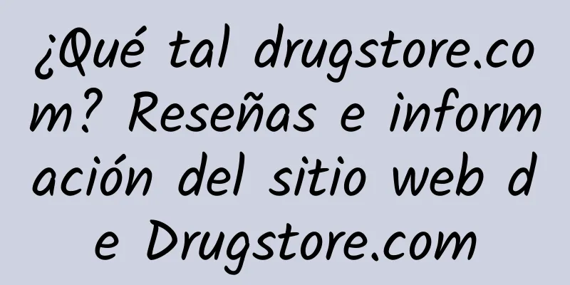 ¿Qué tal drugstore.com? Reseñas e información del sitio web de Drugstore.com