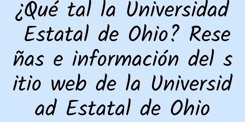 ¿Qué tal la Universidad Estatal de Ohio? Reseñas e información del sitio web de la Universidad Estatal de Ohio