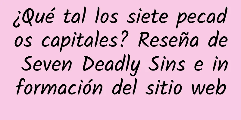 ¿Qué tal los siete pecados capitales? Reseña de Seven Deadly Sins e información del sitio web