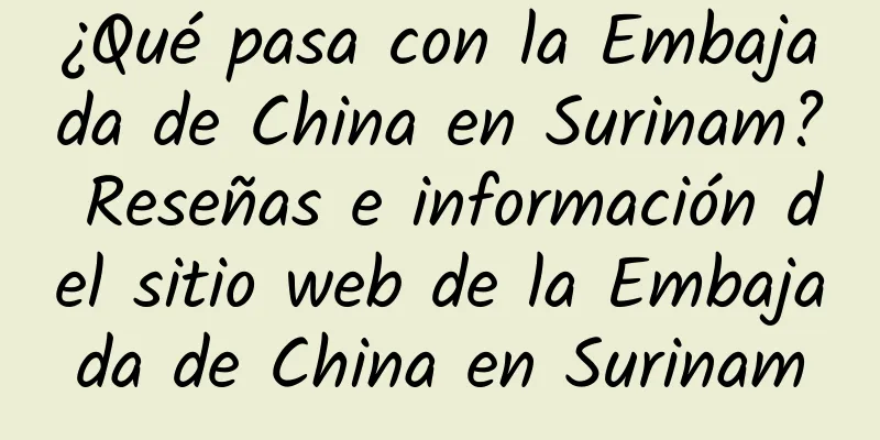¿Qué pasa con la Embajada de China en Surinam? Reseñas e información del sitio web de la Embajada de China en Surinam