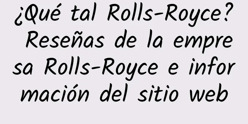 ¿Qué tal Rolls-Royce? Reseñas de la empresa Rolls-Royce e información del sitio web