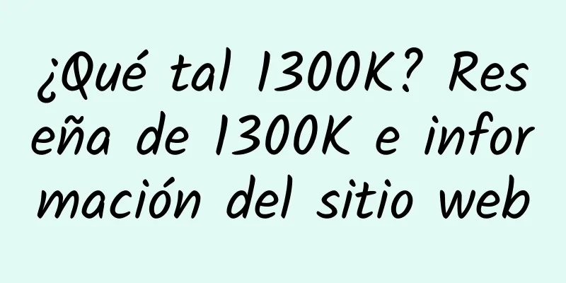 ¿Qué tal 1300K? Reseña de 1300K e información del sitio web