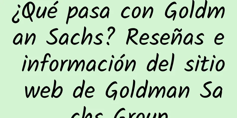 ¿Qué pasa con Goldman Sachs? Reseñas e información del sitio web de Goldman Sachs Group