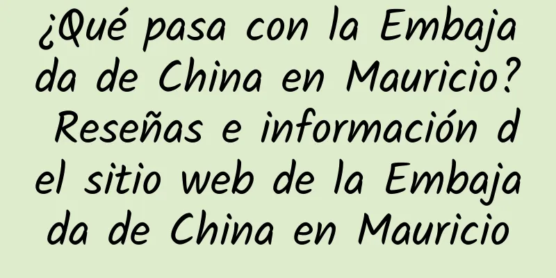 ¿Qué pasa con la Embajada de China en Mauricio? Reseñas e información del sitio web de la Embajada de China en Mauricio