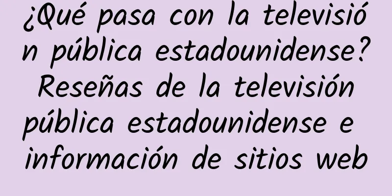 ¿Qué pasa con la televisión pública estadounidense? Reseñas de la televisión pública estadounidense e información de sitios web