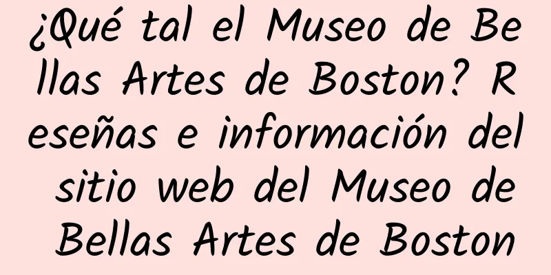 ¿Qué tal el Museo de Bellas Artes de Boston? Reseñas e información del sitio web del Museo de Bellas Artes de Boston
