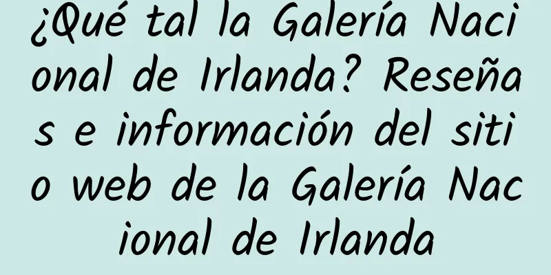 ¿Qué tal la Galería Nacional de Irlanda? Reseñas e información del sitio web de la Galería Nacional de Irlanda