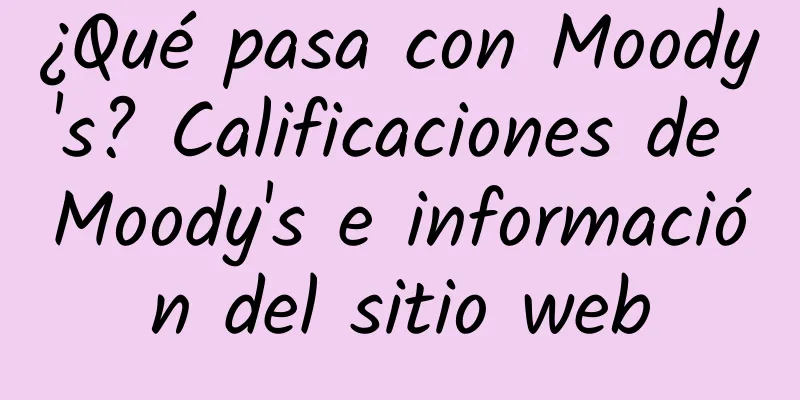 ¿Qué pasa con Moody's? Calificaciones de Moody's e información del sitio web