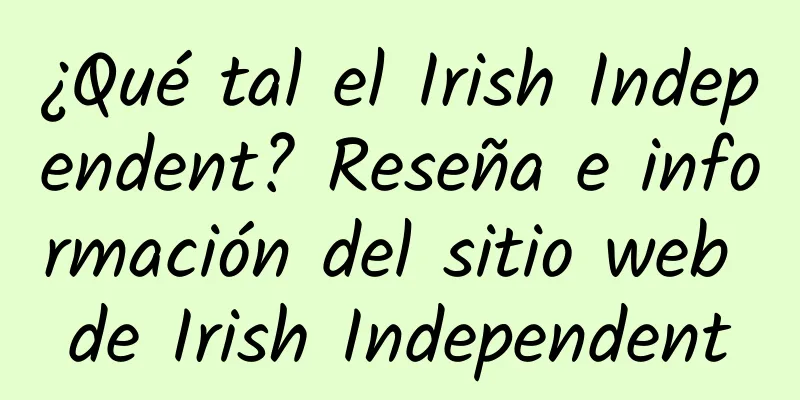 ¿Qué tal el Irish Independent? Reseña e información del sitio web de Irish Independent