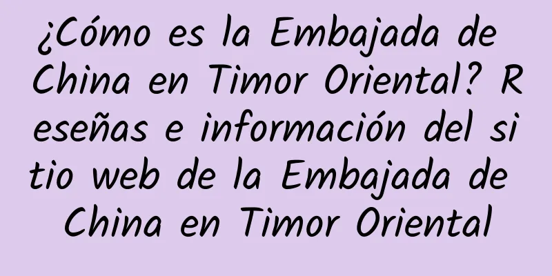 ¿Cómo es la Embajada de China en Timor Oriental? Reseñas e información del sitio web de la Embajada de China en Timor Oriental