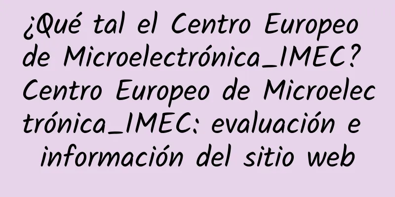 ¿Qué tal el Centro Europeo de Microelectrónica_IMEC? Centro Europeo de Microelectrónica_IMEC: evaluación e información del sitio web
