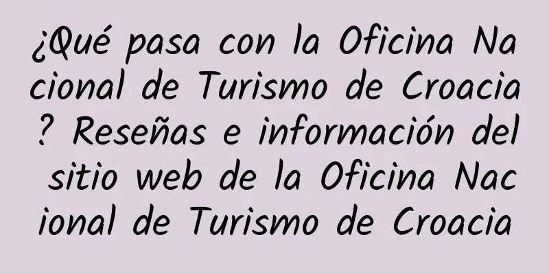 ¿Qué pasa con la Oficina Nacional de Turismo de Croacia? Reseñas e información del sitio web de la Oficina Nacional de Turismo de Croacia