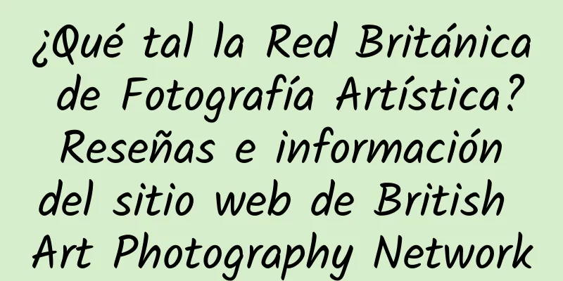 ¿Qué tal la Red Británica de Fotografía Artística? Reseñas e información del sitio web de British Art Photography Network