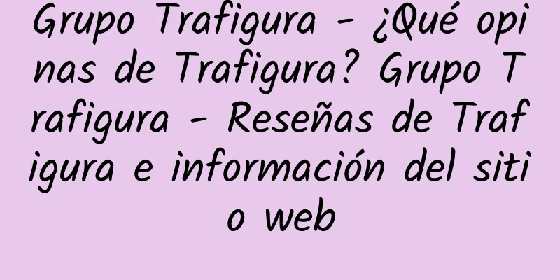 Grupo Trafigura - ¿Qué opinas de Trafigura? Grupo Trafigura - Reseñas de Trafigura e información del sitio web