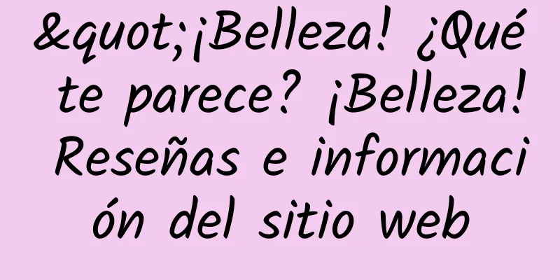 "¡Belleza! ¿Qué te parece? ¡Belleza! Reseñas e información del sitio web