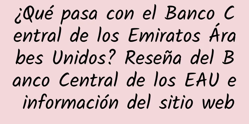 ¿Qué pasa con el Banco Central de los Emiratos Árabes Unidos? Reseña del Banco Central de los EAU e información del sitio web