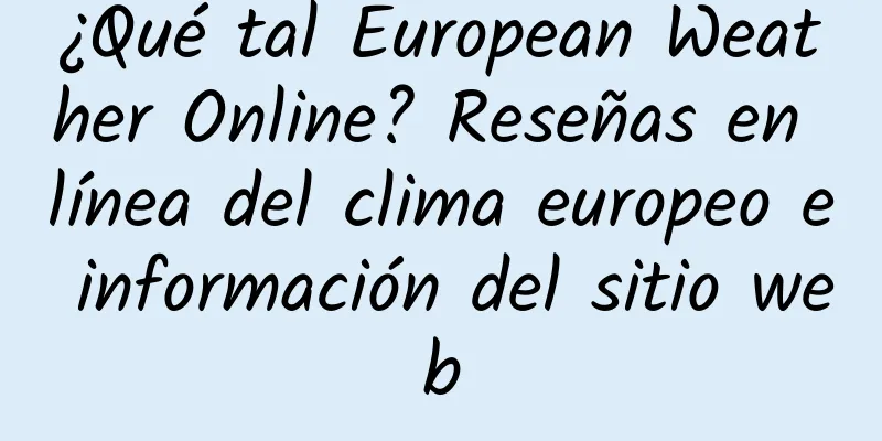 ¿Qué tal European Weather Online? Reseñas en línea del clima europeo e información del sitio web