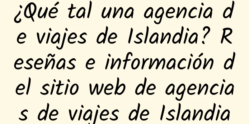 ¿Qué tal una agencia de viajes de Islandia? Reseñas e información del sitio web de agencias de viajes de Islandia