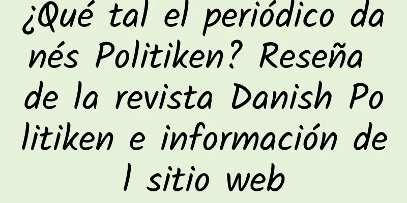 ¿Qué tal el periódico danés Politiken? Reseña de la revista Danish Politiken e información del sitio web