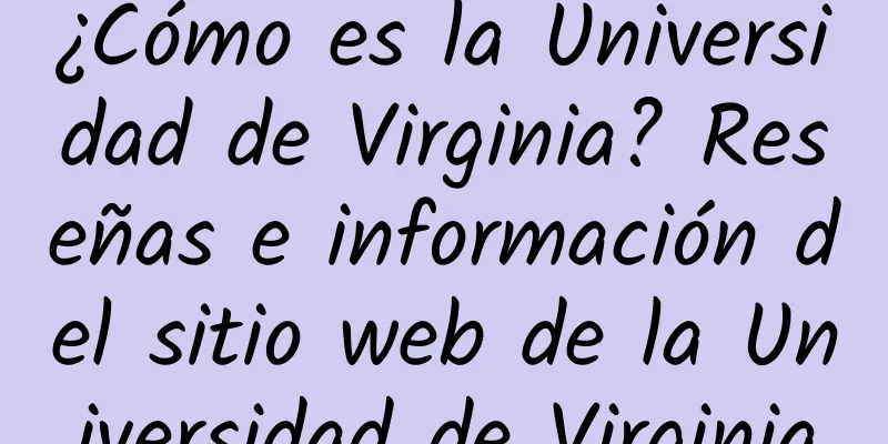 ¿Cómo es la Universidad de Virginia? Reseñas e información del sitio web de la Universidad de Virginia