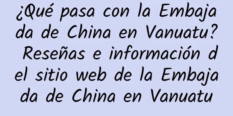 ¿Qué pasa con la Embajada de China en Vanuatu? Reseñas e información del sitio web de la Embajada de China en Vanuatu