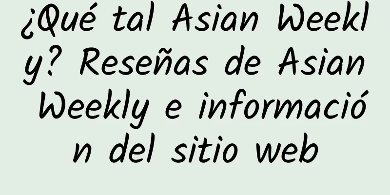 ¿Qué tal Asian Weekly? Reseñas de Asian Weekly e información del sitio web