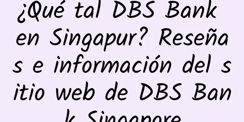 ¿Qué tal DBS Bank en Singapur? Reseñas e información del sitio web de DBS Bank Singapore