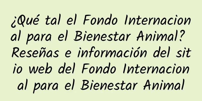 ¿Qué tal el Fondo Internacional para el Bienestar Animal? Reseñas e información del sitio web del Fondo Internacional para el Bienestar Animal