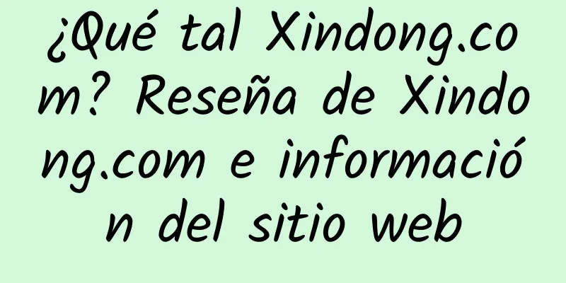 ¿Qué tal Xindong.com? Reseña de Xindong.com e información del sitio web