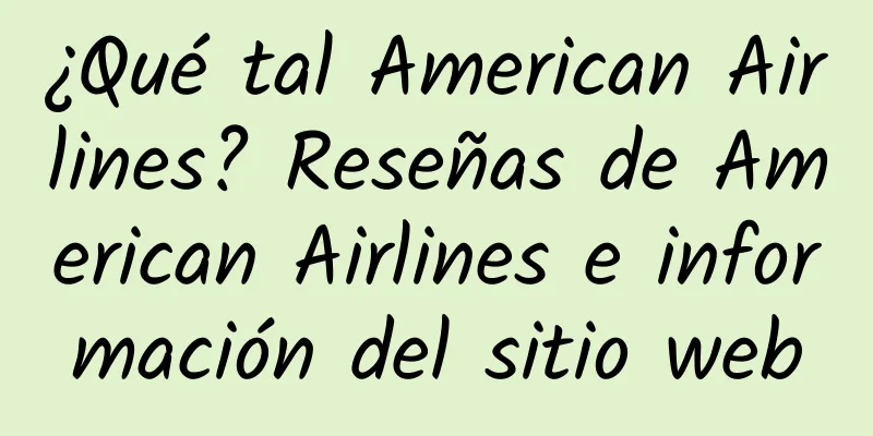 ¿Qué tal American Airlines? Reseñas de American Airlines e información del sitio web