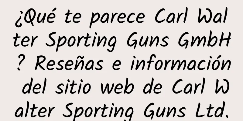 ¿Qué te parece Carl Walter Sporting Guns GmbH? Reseñas e información del sitio web de Carl Walter Sporting Guns Ltd.