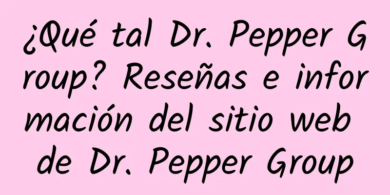 ¿Qué tal Dr. Pepper Group? Reseñas e información del sitio web de Dr. Pepper Group